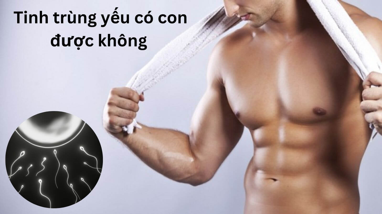 [Góc giải đáp] Đàn ông tinh trùng yếu có con được không?