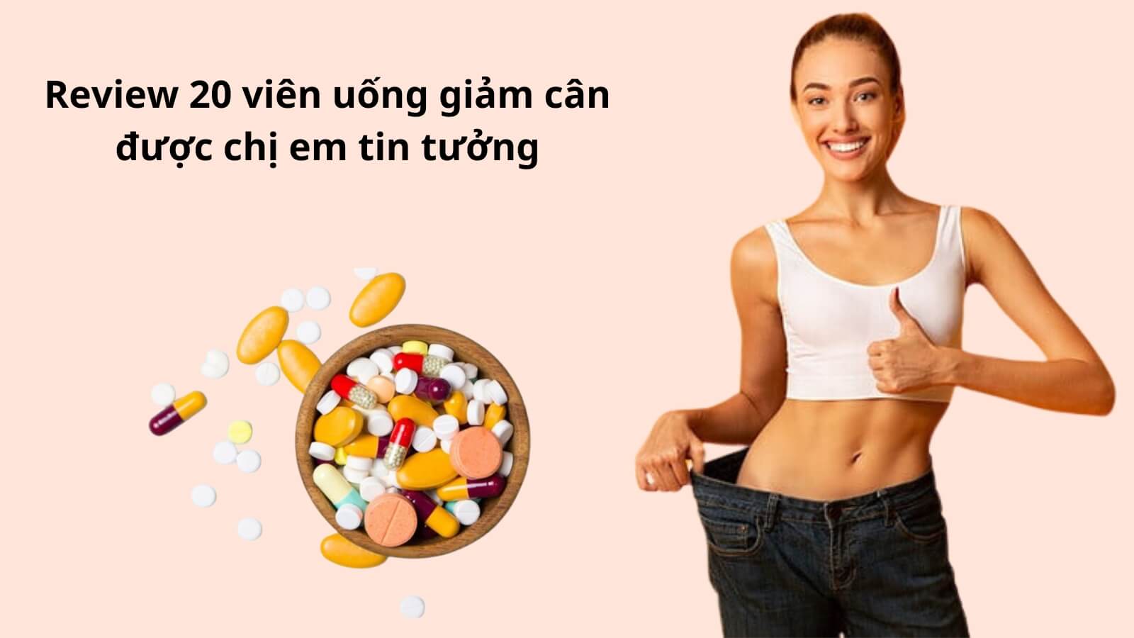 Review 20 viên uống giảm cân được chị em tin tưởng hiện nay - Pharmart.vn