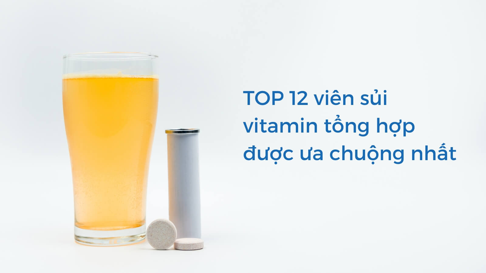 Review TOP 11 viên sủi vitamin tổng hợp được ưa chuộng nhất