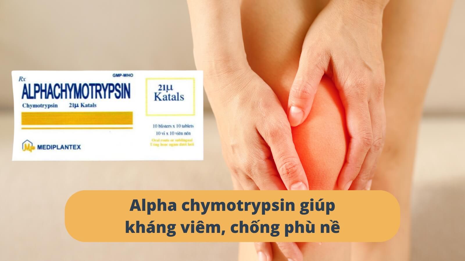 Alpha chymotrypsin giúp kháng viêm, chống phù nề