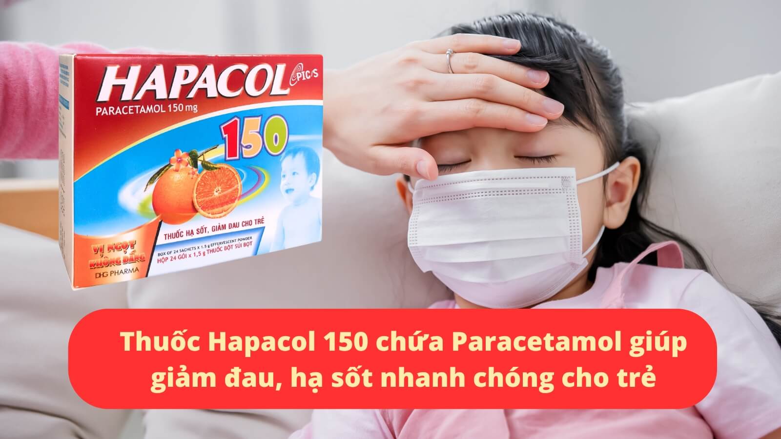 Thuốc Hapacol 150 chứa Paracetamol giúp giảm đau, hạ sốt nhanh chóng